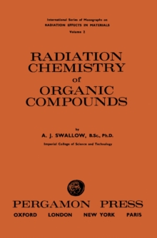 Radiation Chemistry of Organic Compounds : International Series of Monographs on Radiation Effects in Materials