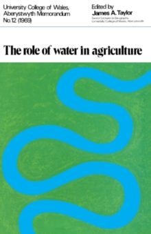 The Role of Water in Agriculture : Based on Papers and Discussions at a Symposium Held at the Welsh Plant Breeding Station Near Aberystwyth on March 19th, 1969