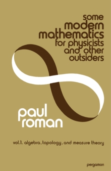 Some Modern Mathematics for Physicists and Other Outsiders : An Introduction to Algebra, Topology, and Functional Analysis