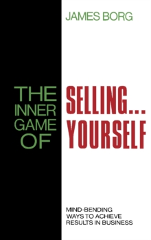 The Inner Game of Selling . . . Yourself : Mind-Bending Ways to Achieve Results in Business