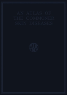 An Atlas of the Commoner Skin Diseases : With 139 Plates Reproduced by Direct Colour Photography from the Living Subject