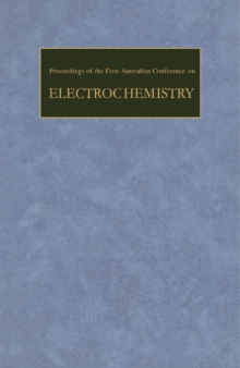 Electrochemistry : Proceedings of the First Australian Conference on Held in Sydney, 13-15th February and Hobart, 18-20th February 1963