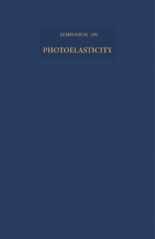 Photoelasticity : Proceedings of the International Symposium Held at Illinois Institute of Technology, Chicago, Illinois, October 1961