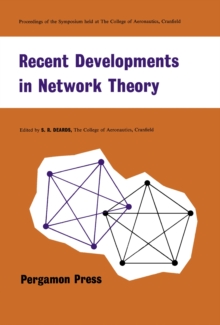 Recent Developments in Network Theory : Proceedings of the Symposium Held at the College of Aeronautics, Cranfield, September 1961