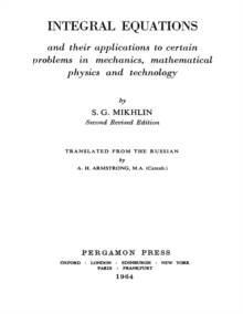 Integral Equations : And Their Applications to Certain Problems in Mechanics, Mathematical Physics and Technology