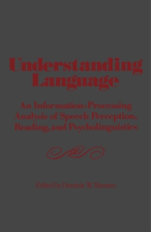 Understanding Language : An Information-Processing Analysis of Speech Perception, Reading, and Psycholinguistics