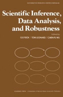 Scientific Inference, Data Analysis, and Robustness : Proceedings of a Conference Conducted by the Mathematics Research Center, the University of Wisconsin-Madison, November 4-6, 1981