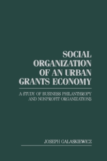 Social Organization of an Urban Grants Economy : A Study of Business Philanthropy and Nonprofit Organizations