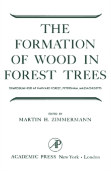 The Formation of Wood in Forest Trees : The Second Symposium Held under the Auspices of the Maria Moors Cabot Foundation for Botanical Research, Harvard Forest, April, 1963