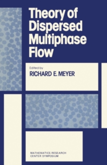 Theory of Dispersed Multiphase Flow : Proceedings of an Advanced Seminar Conducted by the Mathematics Research Center The University of Wisconsin-Madison May 26-28, 1982