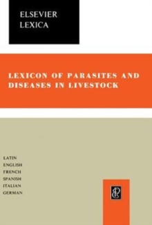 Lexicon of Parasites and Diseases in Livestock : Including Parasites and Diseases of All Farm and Domestic Animals, Free-Living Wild Fauna, Fishes, Honeybee and Silkworm, and Parasites of Products of