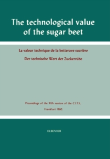 The Technological Value of the Sugar Beet : Proceedings of the XIth Session of the Commission Internationale Technique de Sucrerie, Frankfurt, 1960