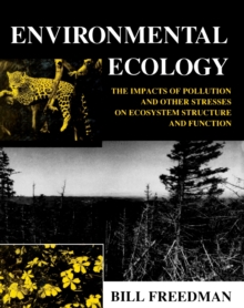 Environmental Ecology : The Impacts of Pollution and Other Stresses on Ecosystem Structure and Function