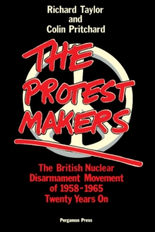 The Protest Makers : The British Nuclear Disarmament Movement of 1958-1965, Twenty Years On