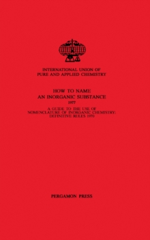 How to Name an Inorganic Substance : A Guide to the Use of Nomenclature of Inorganic Chemistry: Definitive Rules 1970