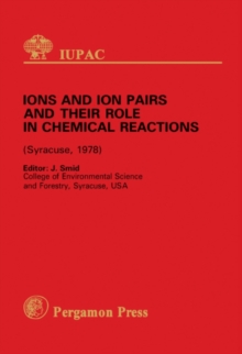 Ions and Ion Pairs and Their Role in Chemical Reactions : Invited Lectures Presented at the Symposium on Ions and Ion Pairs and Their Role in Chemical Reactions, Syracuse, NY, USA, 30 May - 2 June 197