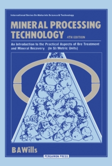 Mineral Processing Technology : An Introduction to the Practical Aspects of Ore Treatment and Mineral Recovery (In SI/Metric Units)