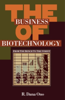 Business of Biotechnology : From the Bench to the Street