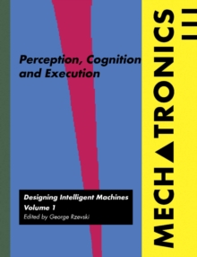 Mechatronics: Designing Intelligent Machines Volume 1 : Perception, Cognition and Execution