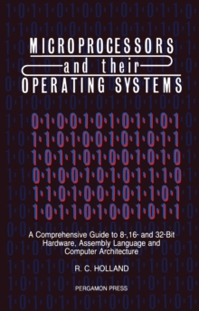 Microprocessors & their Operating Systems : A Comprehensive Guide to 8, 16 & 32 Bit Hardware, Assembly Language & Computer Architecture