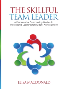 The Skillful Team Leader : A Resource for Overcoming Hurdles to Professional Learning for Student Achievement