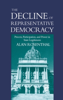 The Decline Of Representative Democracy : Process, Participation, And Power In State Legislatures