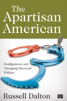 The Apartisan American : Dealignment And The Transformation Of Electoral Politics