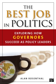 The Best Job In Politics : Exploring How Governors Succeed As Policy Leaders