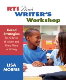 RTI Meets Writer's Workshop : Tiered Strategies for All Levels of Writers and Every Phase of Writing