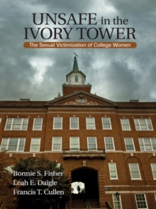 Unsafe In The Ivory Tower : The Sexual Victimization Of College Women