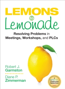 Lemons to Lemonade : Resolving Problems in Meetings, Workshops, and PLCs