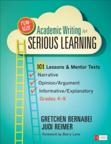 Fun-Size Academic Writing for Serious Learning : 101 Lessons & Mentor Texts--Narrative, Opinion/Argument, & Informative/Explanatory, Grades 4-9