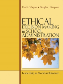 Ethical Decision Making In School Administration : Leadership As Moral Architecture