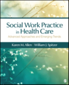 Social Work Practice in Healthcare : Advanced Approaches and Emerging Trends, Paperback Book Social Work Practice in Healthcare : Advanced Approaches and Emerging Trends, Paperback Book