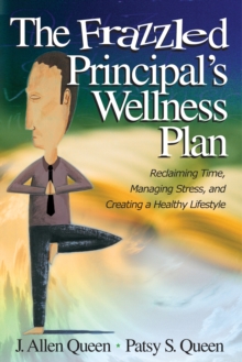 The Frazzled Principal's Wellness Plan : Reclaiming Time, Managing Stress, and Creating a Healthy Lifestyle