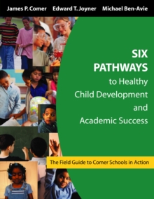 Six Pathways to Healthy Child Development and Academic Success : The Field Guide to Comer Schools in Action