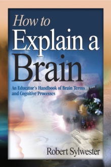 How to Explain a Brain : An Educator's Handbook of Brain Terms and Cognitive Processes