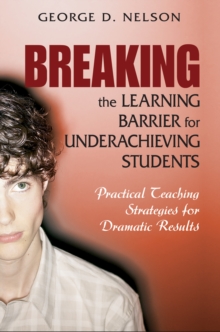 Breaking the Learning Barrier for Underachieving Students : Practical Teaching Strategies for Dramatic Results