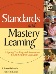 Standards and Mastery Learning : Aligning Teaching and Assessment So All Children Can Learn