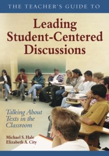 The Teacher's Guide to Leading Student-Centered Discussions : Talking About Texts in the Classroom