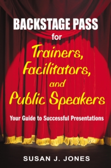 Backstage Pass for Trainers, Facilitators, and Public Speakers : Your Guide to Successful Presentations