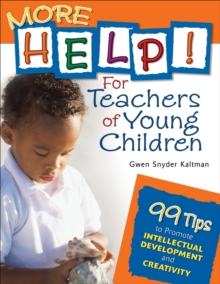 More Help! For Teachers of Young Children : 99 Tips to Promote Intellectual Development and Creativity