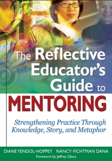 The Reflective Educators Guide to Mentoring : Strengthening Practice Through Knowledge, Story, and Metaphor