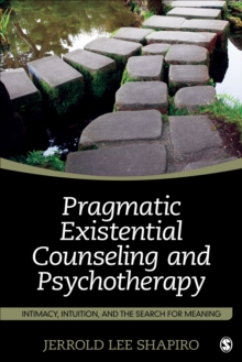 Pragmatic Existential Counseling And Psychotherapy : Intimacy, Intuition, And The Search For Meaning