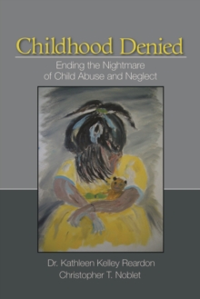 Childhood Denied : Ending The Nightmare Of Child Abuse And Neglect