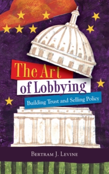 The Art Of Lobbying : Building Trust And Selling Policy