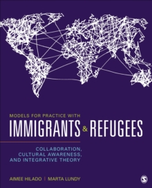 Models For Practice With Immigrants And Refugees : Collaboration, Cultural Awareness, And Integrative Theory