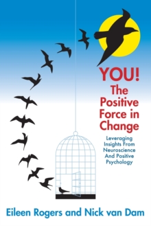 YOU! The Positive Force in Change : Leveraging Insights from Neuroscience and Positive Psychology