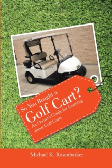 So You Bought a Golf Cart? : An Owner's Guide for Learning about Golf Carts