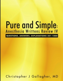 Pure and Simple : Anesthesia Writtens Review IV Questions, Answers, Explanations 501-1000